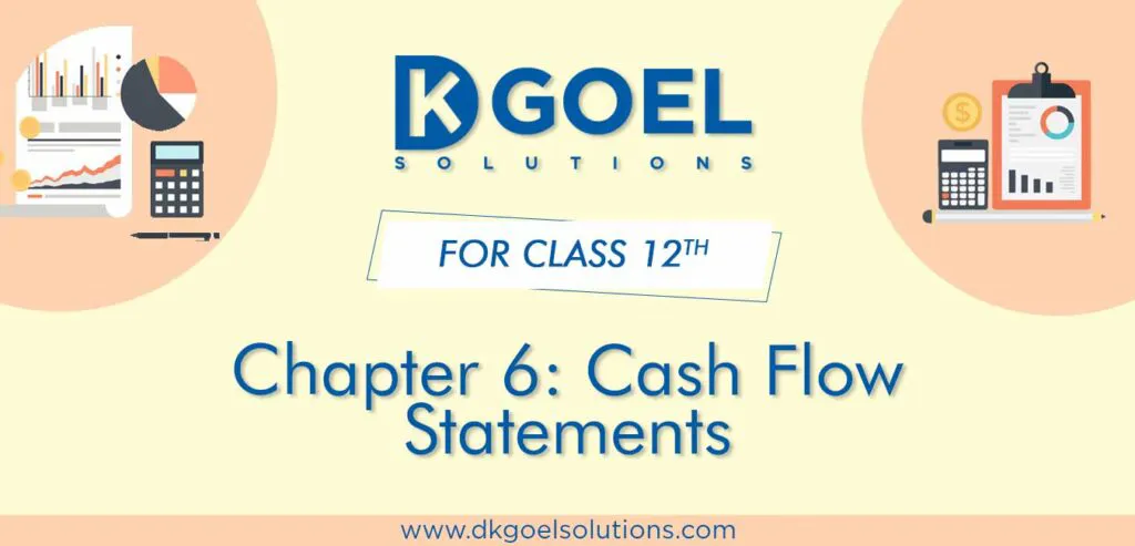 DK Goel Solutions Class 12th Chapter 6 Cash Flow Statements