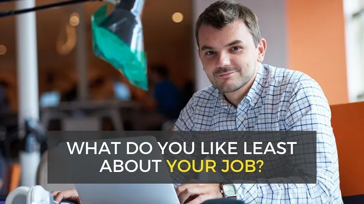 What Do You Like Least About Your Last Job - Interview Answer Examples