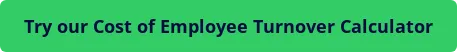Try our Cost of Employee Turnover Calculator