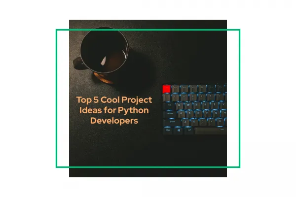 Top 5 Cool Project Ideas for Python Developers